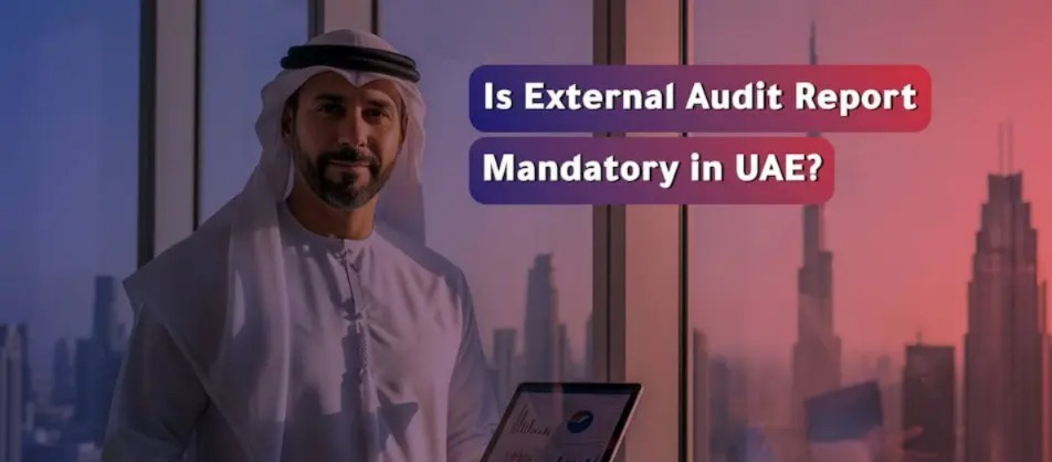 Do You Really Need an Audit Report in the UAE? The Truth Most Business Owners Don’t Know